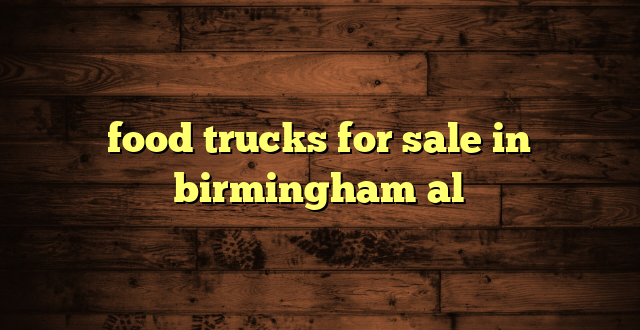 food trucks for sale in birmingham al