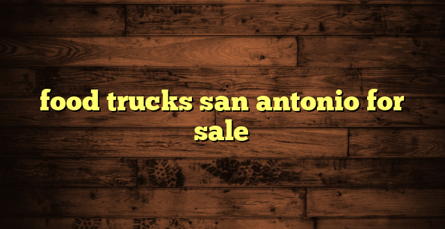 food trucks san antonio for sale