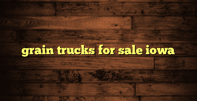 grain trucks for sale iowa