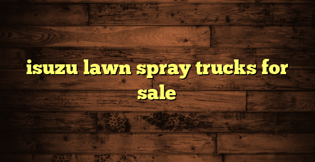 isuzu lawn spray trucks for sale