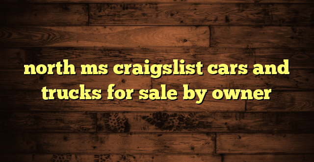 north ms craigslist cars and trucks for sale by owner