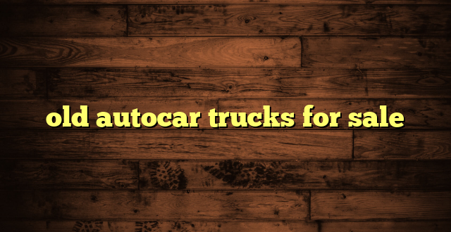 old autocar trucks for sale