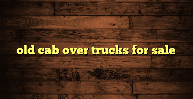 old cab over trucks for sale