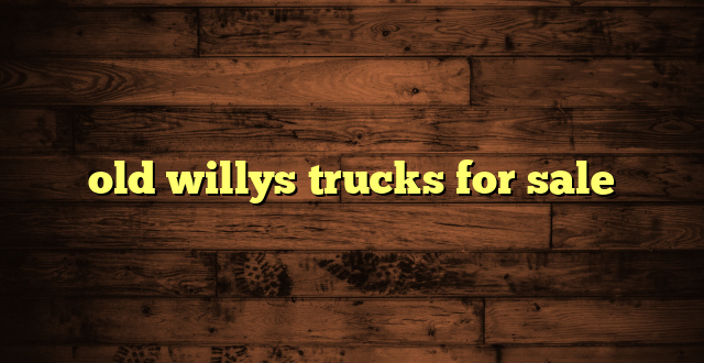 old willys trucks for sale