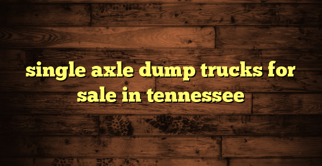 single axle dump trucks for sale in tennessee