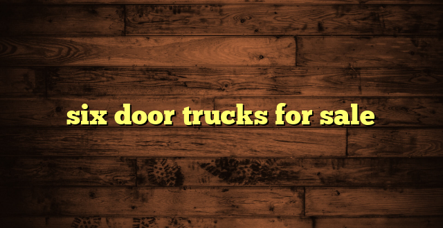 six door trucks for sale