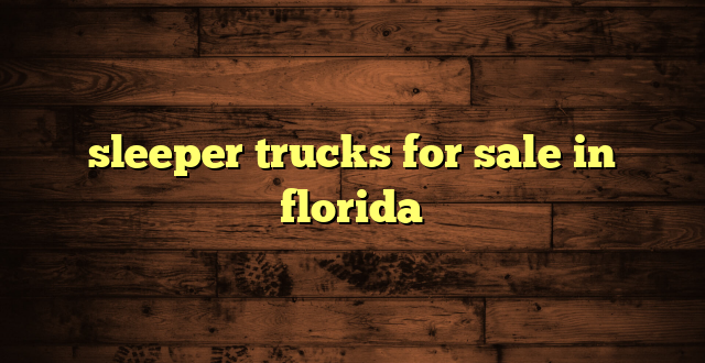 sleeper trucks for sale in florida