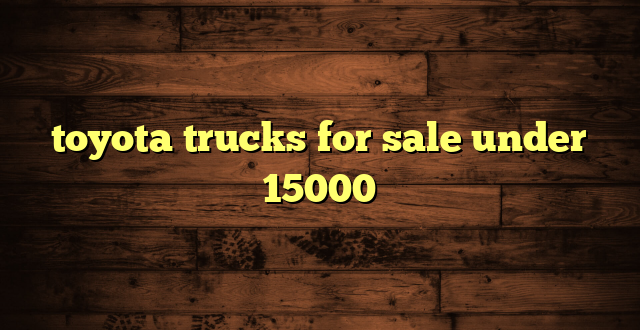 toyota trucks for sale under 15000