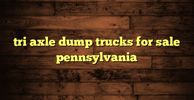 tri axle dump trucks for sale pennsylvania