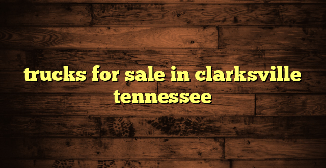 trucks for sale in clarksville tennessee
